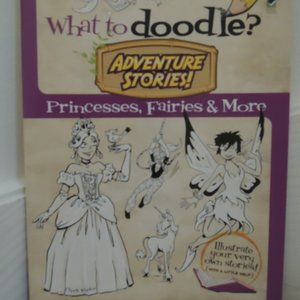 What to Doodle? Adventure Stories! Princesses Fairies + More 2013 - by C Whelon